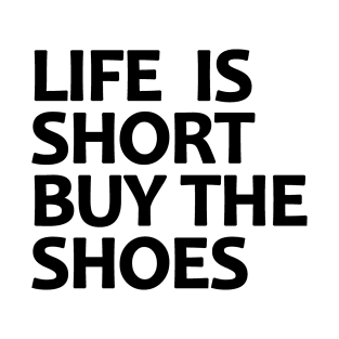 Life Is Short Buy The Shoes T-Shirt