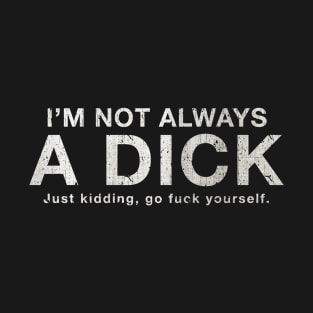 I'm Not Always a Dick T-Shirt