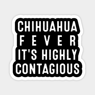 Chihuahua Fever It's Highly Contagious Magnet