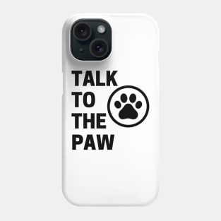 Talk To The Paw. Funny Dog or Cat Owner Design For All Dog And Cat Lovers. Phone Case