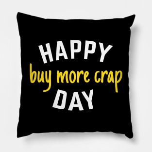 Happy Buy More Crap Day Pillow