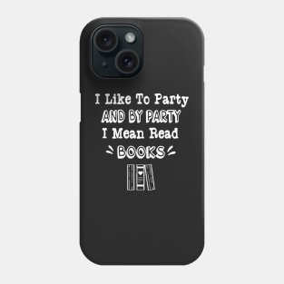 I Like To Party And By Party I Mean Read Books Phone Case