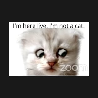 I'm here live. I'm not a cat. T-Shirt