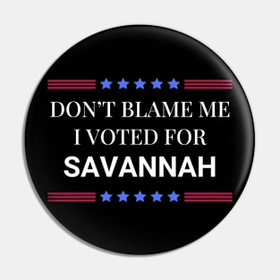 Don't Blame Me I Voted For Savannah Pin