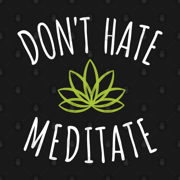 Don't Hate Meditate - Zen Lotus Flower Love Not Hate Yoga by bonmotto