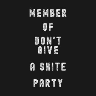 MEMBER OF THE DON'T GIVE A SHITE PARTY, POLITICAL HUMOR T-Shirt