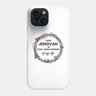 I need Jehovah in every single moment of my life Phone Case