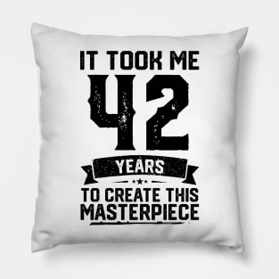 It Took Me 42 Years To Create This Masterpiece 42nd Birthday Pillow
