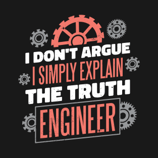 ENGINEER - I DON'T ARGUE I SIMPLY EXPLAIN THE TRUTH T-Shirt