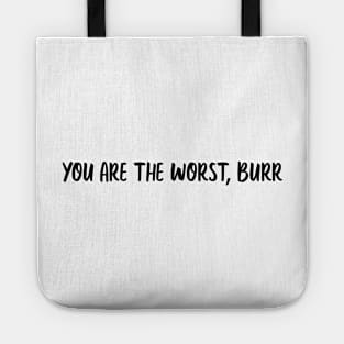 you are the worst burr Tote