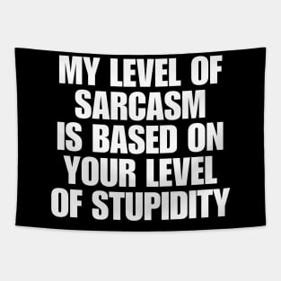 My Level Of Sarcasm Is Based On Your Level Of Stupidity Tapestry