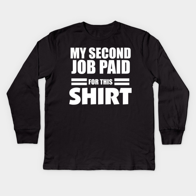 My Second Job Paid For This T Shirt Job Kids Long Sleeve T
