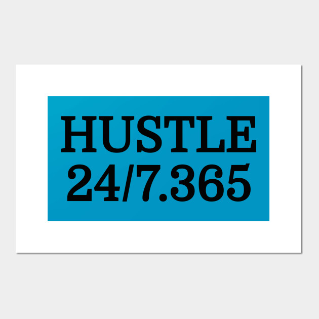 Hustle All Day Everyday 24 7 365 Days Out Of The Year Entrepreneur Motivational T Shirt Entrepreneur Affiche Et Impression D Art Teepublic Fr