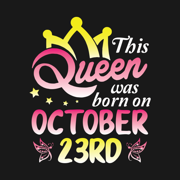 This Queen Was Born On October 23rd Happy Birthday To Me You Nana Mommy Aunt Sister Wife Daughter by Cowan79