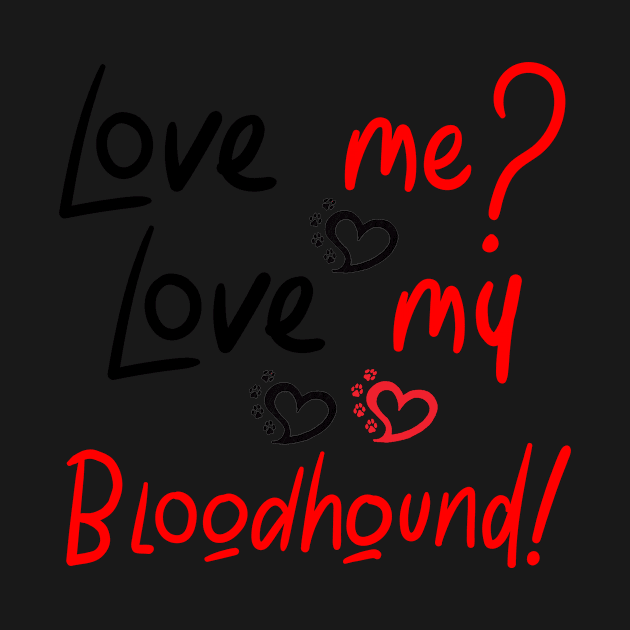 Love Me Love My Bloodhound! Especially for Bloodhound Dog Lovers! by rs-designs