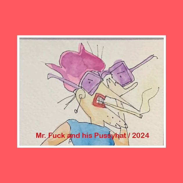 Mr. Fuck and his Pussyhat / 2024 by Hudley Flipside