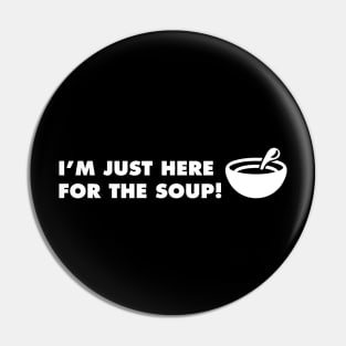 I'm Just Here for the Soup Pin