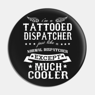 I’M A Tattooed Dispatcher Just Like A Normal Dispatcher Except Much Cooler Pin