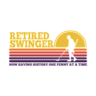 Retiured Swinger,Treasure Hunter, Relic Hunter, Dirt Fishing, Coin Whisperer, Metal Detecting, Saving History One Penny at a Time T-Shirt