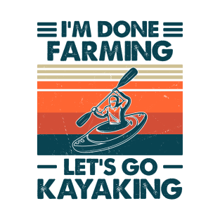 I'm Done Farming Let's Go Kayaking T-Shirt