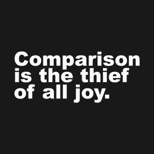 Comparison is the thief of all joy (white) T-Shirt