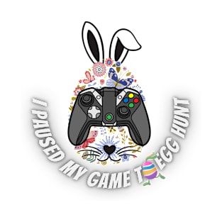 I Paused My Game To Egg Hunt - Easter coming T-Shirt