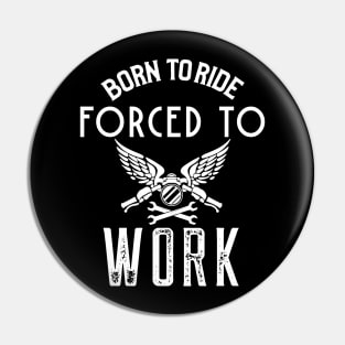 Born To Ride Forced To Work Pin