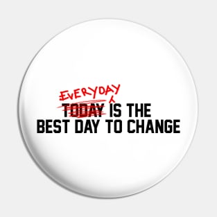 Everyday Is the best day to change Pin