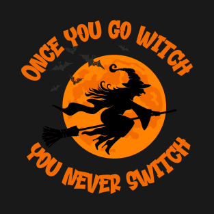 Once You Go Witch You Never Switch Tee Shirt T-Shirt