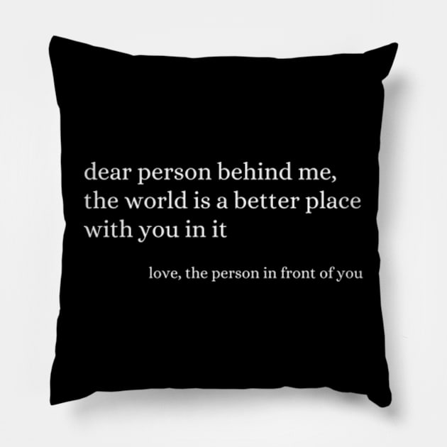 Dear Person Behind Me The World Is A Better Place With You Pillow by Davidsmith