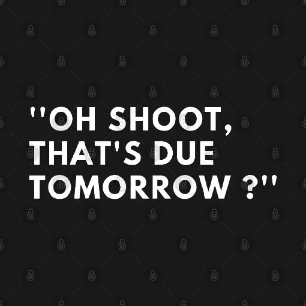 oh shoot that's due tomorrow by DesignHND