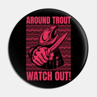 Around Trout Watch Out Funny Fishing Pin