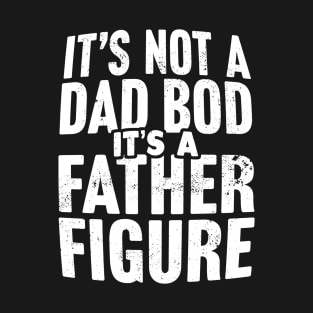 It's Not A Dad Bod It's A Father Figure T-Shirt