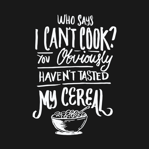 Who Says I can’t Cook You haven’t Tasted My Cereal by nobletory