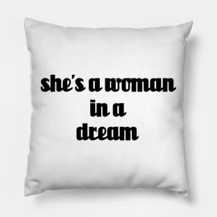 shes a woman in a dream // Black Text Pillow