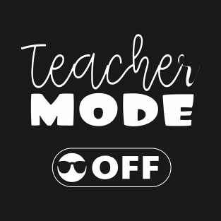 Teacher Mode Off T-Shirt