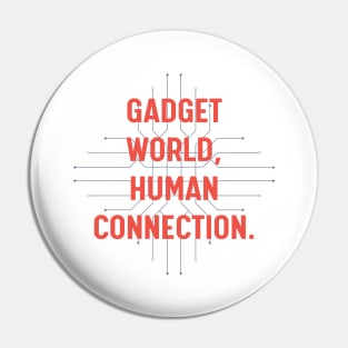 Gadget world, human connection. Pin