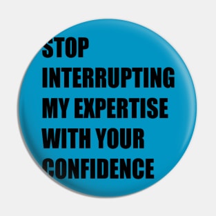 Stop Interrupting My Expertise With Your Confidence Quote Pin