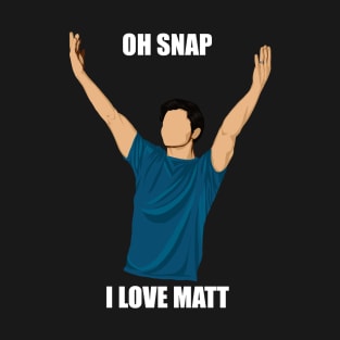 oh snap i love Matt T-Shirt