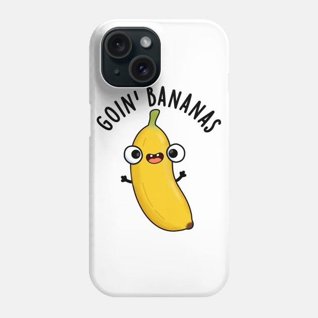 Goin Bananas Funny Fruit Pun Phone Case by punnybone