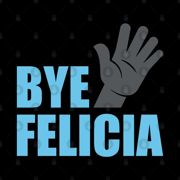 Bye Felicia by DavesTees