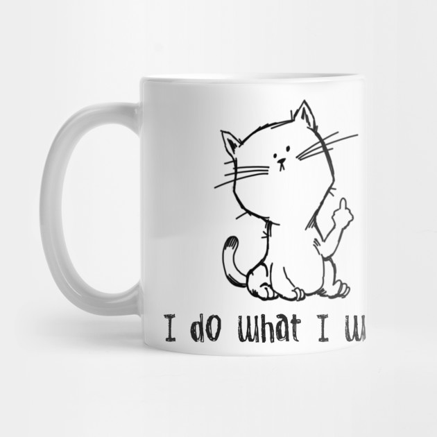 I Do What I Want Middle Finger Flip Off Cat Cat Mug Teepublic