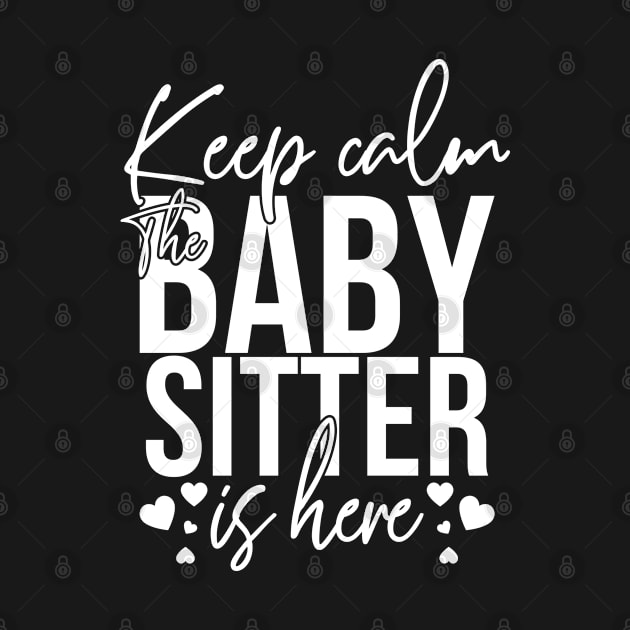 Keep Calm the Babysitter Is Here Babysitting Nanny Daycare by BramCrye