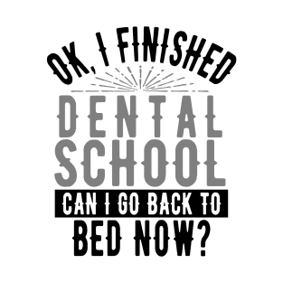 I Finished Dental School Can I Go Back to Bed? T-Shirt