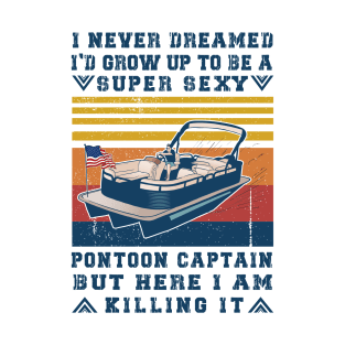 I Never Dreamed I'd Grow Up to Be Super Sexy Pontoon Captain Retro T-Shirt