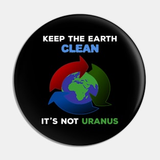 Keep The Earth Clean It's Not Uranus Pin