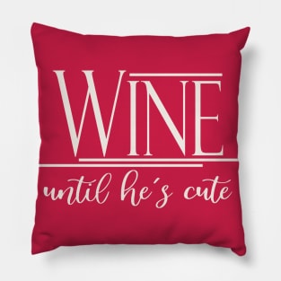 Wine Until He's Cute Pillow