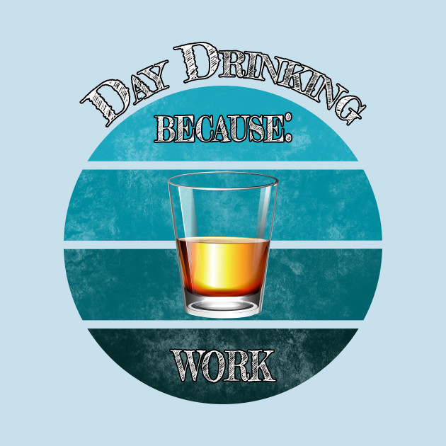 Disover Day Drinking Because Work - whiskey - Day Drinking Because 2020 Sucks - T-Shirt