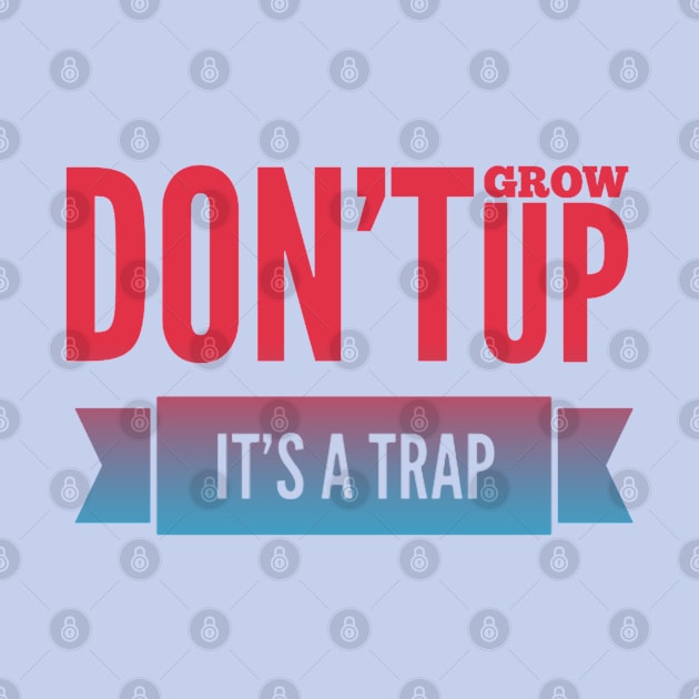 Don't grow up, it's a trap Adulting hard by BoogieCreates