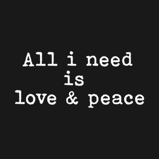 All I need is love and peace. T-Shirt